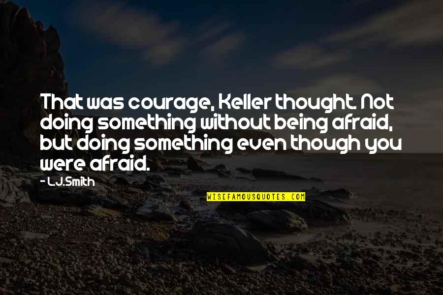 Misappraised Quotes By L.J.Smith: That was courage, Keller thought. Not doing something Misappraised Quotes By L.J.Smith: That was courage, Keller thought. Not doing something