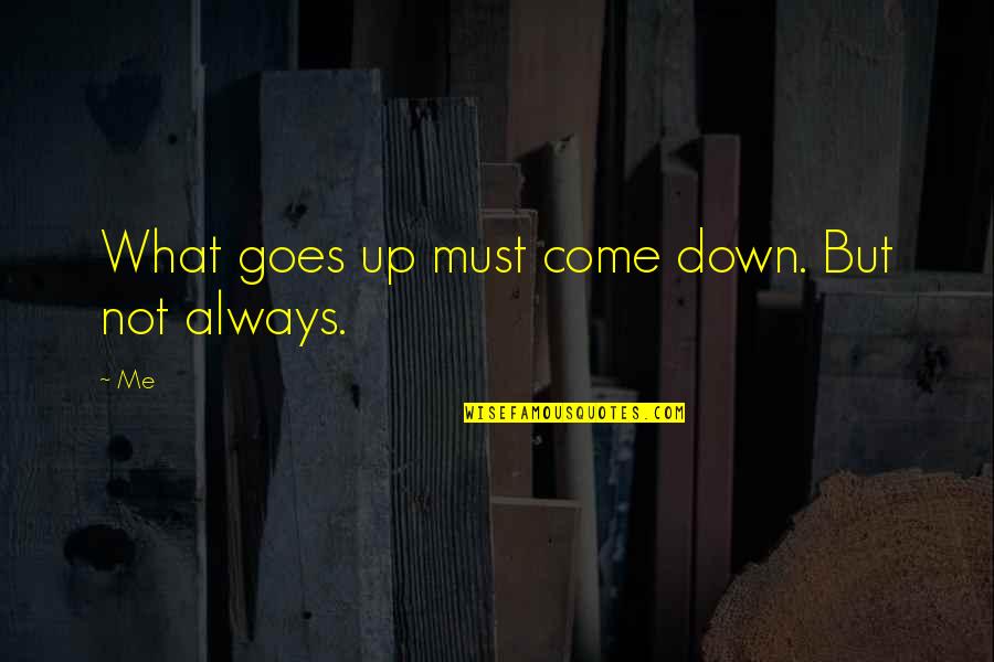 Misappraised Quotes By Me: What goes up must come down. But not