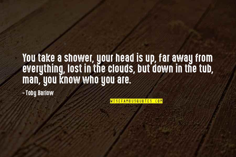 Misapprehension Syn Quotes By Toby Barlow: You take a shower, your head is up, Misapprehension Syn Quotes By Toby Barlow: You take a shower, your head is up,