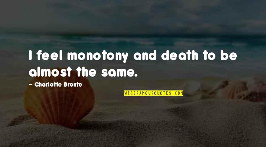 Misappropriated Synonym Quotes By Charlotte Bronte: I feel monotony and death to be almost