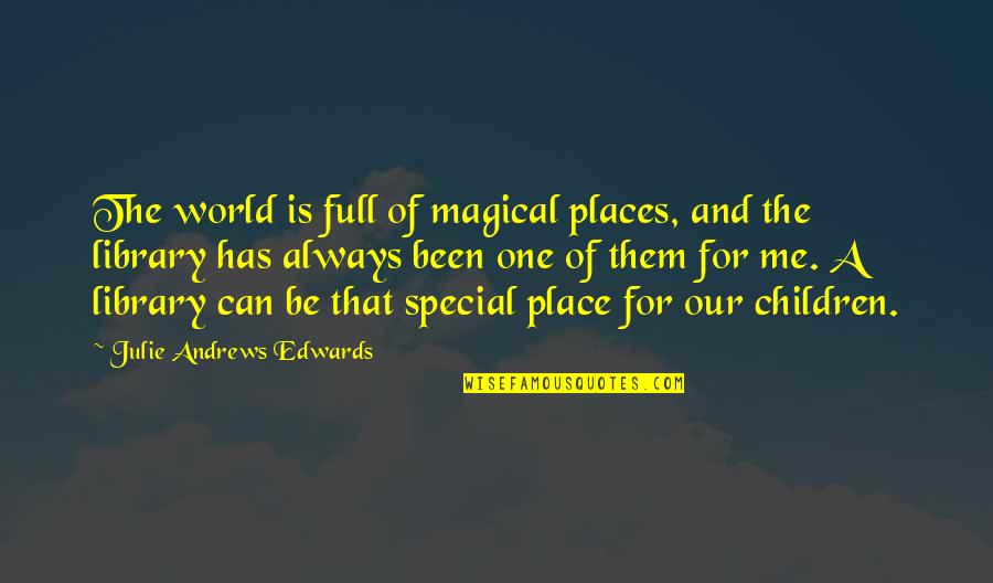 Misappropriating Funds Quotes By Julie Andrews Edwards: The world is full of magical places, and Misappropriating Funds Quotes By Julie Andrews Edwards: The world is full of magical places, and