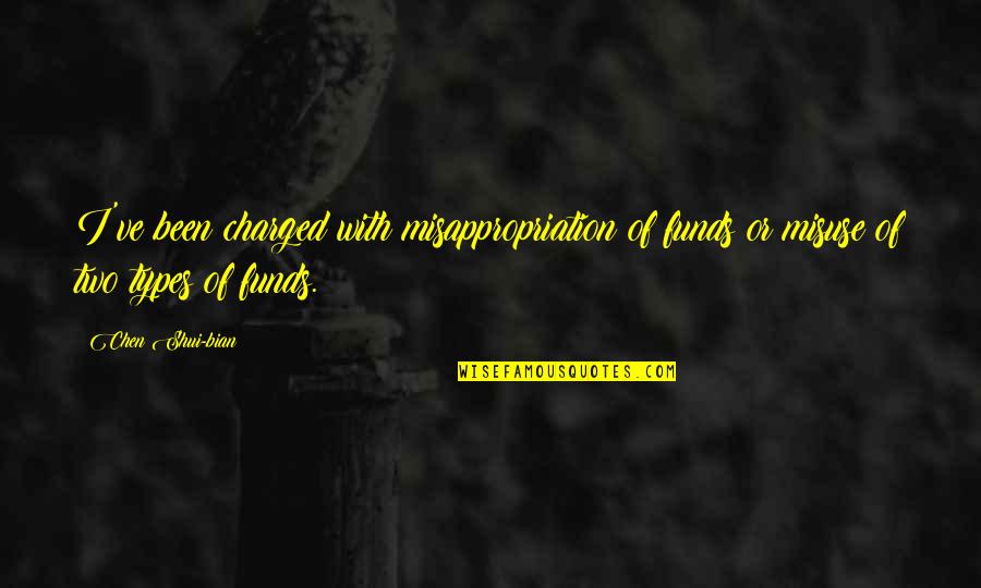 Misappropriation Quotes By Chen Shui-bian: I've been charged with misappropriation of funds or
