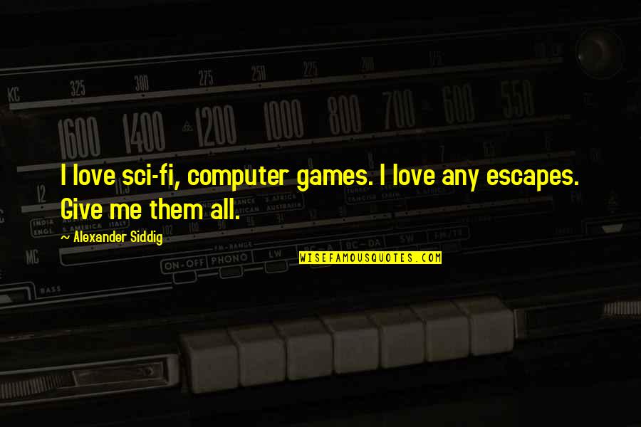 Misato And Kaji Quotes By Alexander Siddig: I love sci-fi, computer games. I love any Misato And Kaji Quotes By Alexander Siddig: I love sci-fi, computer games. I love any