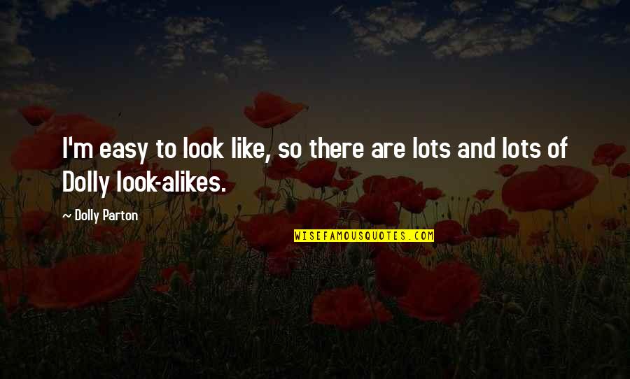 Misato And Kaji Quotes By Dolly Parton: I'm easy to look like, so there are