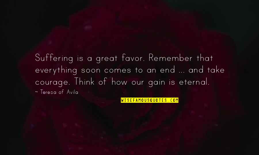 Misato Shimizu Quotes By Teresa Of Avila: Suffering is a great favor. Remember that everything Misato Shimizu Quotes By Teresa Of Avila: Suffering is a great favor. Remember that everything