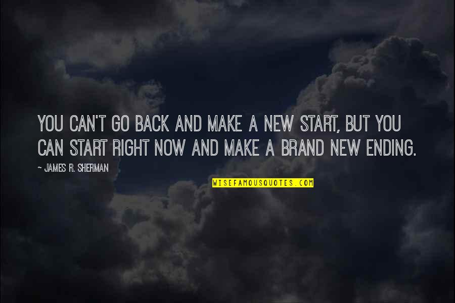 Misattributed Dan Zadra Quotes By James R. Sherman: You can't go back and make a new Misattributed Dan Zadra Quotes By James R. Sherman: You can't go back and make a new