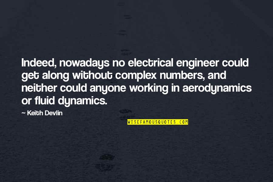 Misattributed Dan Zadra Quotes By Keith Devlin: Indeed, nowadays no electrical engineer could get along Misattributed Dan Zadra Quotes By Keith Devlin: Indeed, nowadays no electrical engineer could get along