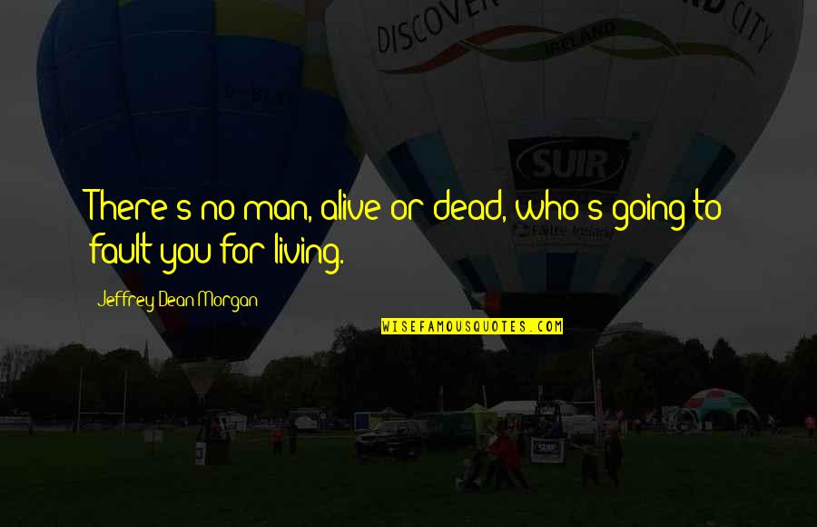 Misattributed Gustave Flaubert Quotes By Jeffrey Dean Morgan: There's no man, alive or dead, who's going Misattributed Gustave Flaubert Quotes By Jeffrey Dean Morgan: There's no man, alive or dead, who's going