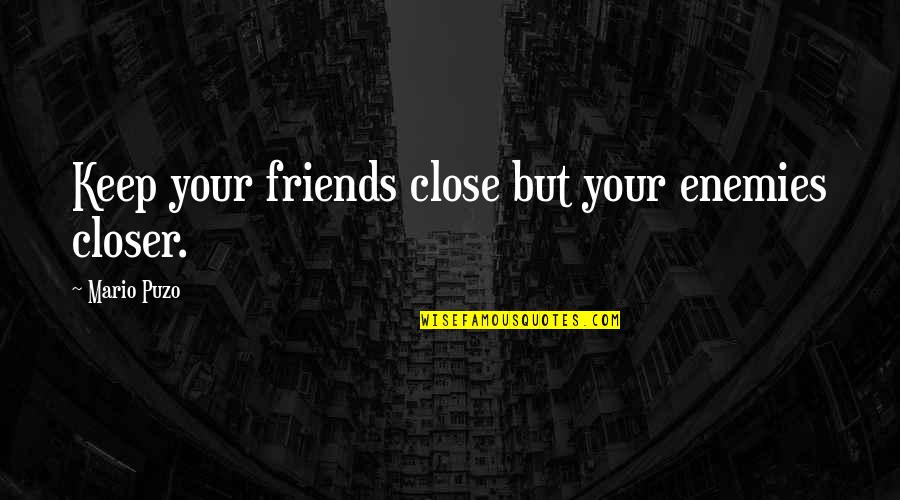 Misattributed Machiavelli Quotes By Mario Puzo: Keep your friends close but your enemies closer.