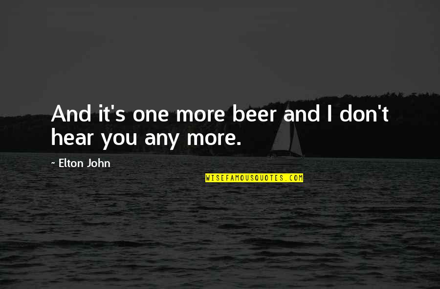 Misattributed Paternity Quotes By Elton John: And it's one more beer and I don't