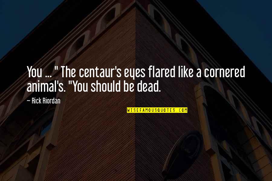 Misattributed To Joseph Addison Quotes By Rick Riordan: You ... " The centaur's eyes flared like