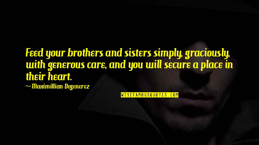 Misattributed To Mill Quotes By Maximillian Degenerez: Feed your brothers and sisters simply, graciously, with