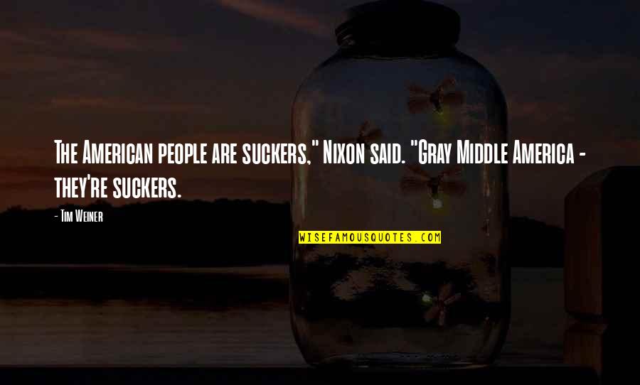 Misattributed Zig Ziglar Quotes By Tim Weiner: The American people are suckers," Nixon said. "Gray