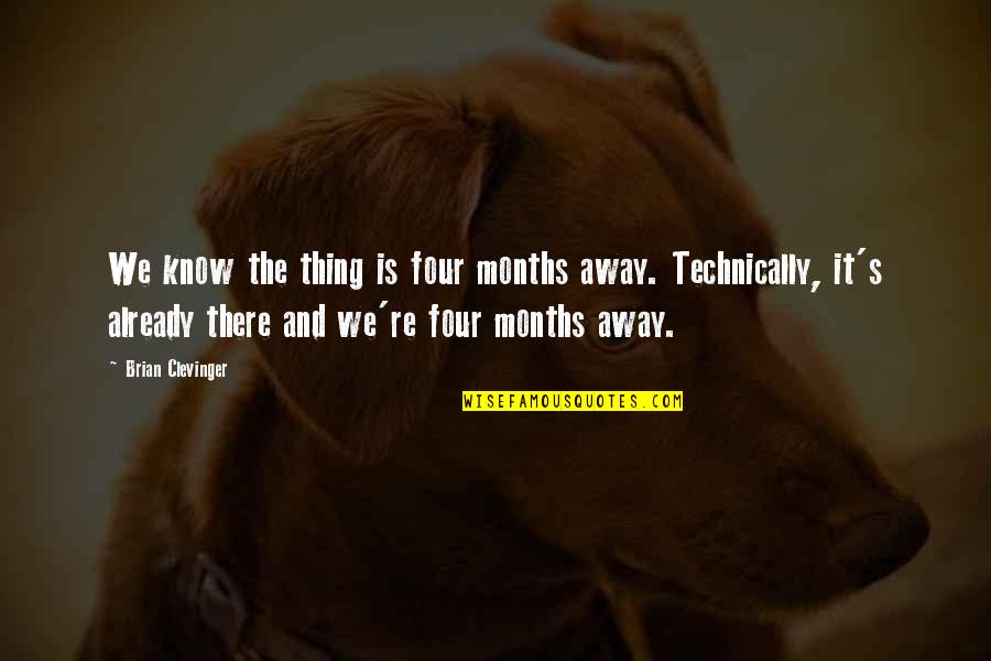 Misattribution Plagiarism Quotes By Brian Clevinger: We know the thing is four months away. Misattribution Plagiarism Quotes By Brian Clevinger: We know the thing is four months away.