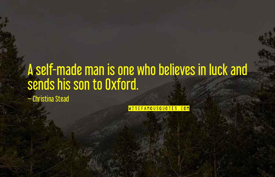 Misawa Exchange Quotes By Christina Stead: A self-made man is one who believes in