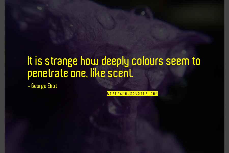 Misbah Quotes By George Eliot: It is strange how deeply colours seem to