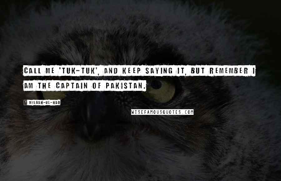 Misbah-ul-Haq quotes: Call me 'Tuk-Tuk', and keep saying it, but remember I am the captain of Pakistan.