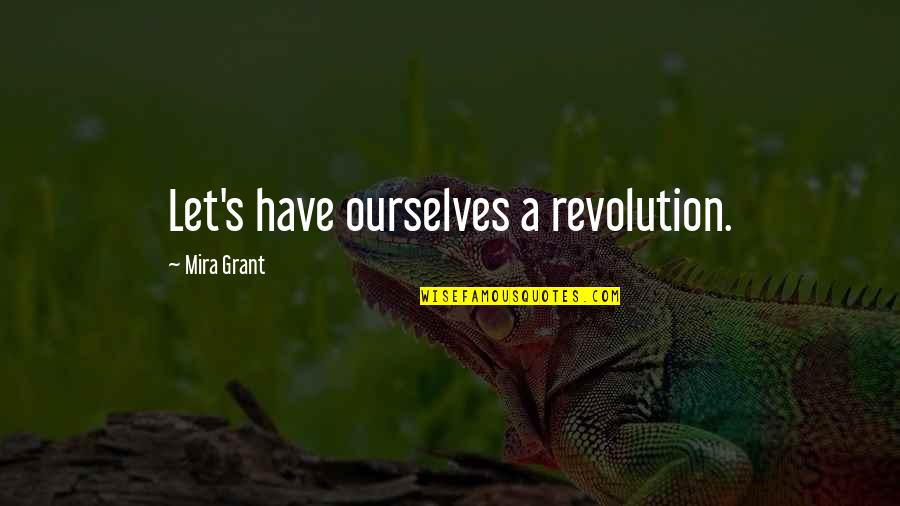 Misbaha Quotes By Mira Grant: Let's have ourselves a revolution. Misbaha Quotes By Mira Grant: Let's have ourselves a revolution.