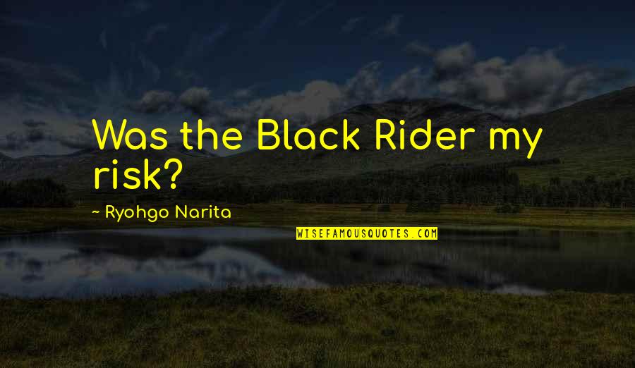 Misbecomes Quotes By Ryohgo Narita: Was the Black Rider my risk? Misbecomes Quotes By Ryohgo Narita: Was the Black Rider my risk?