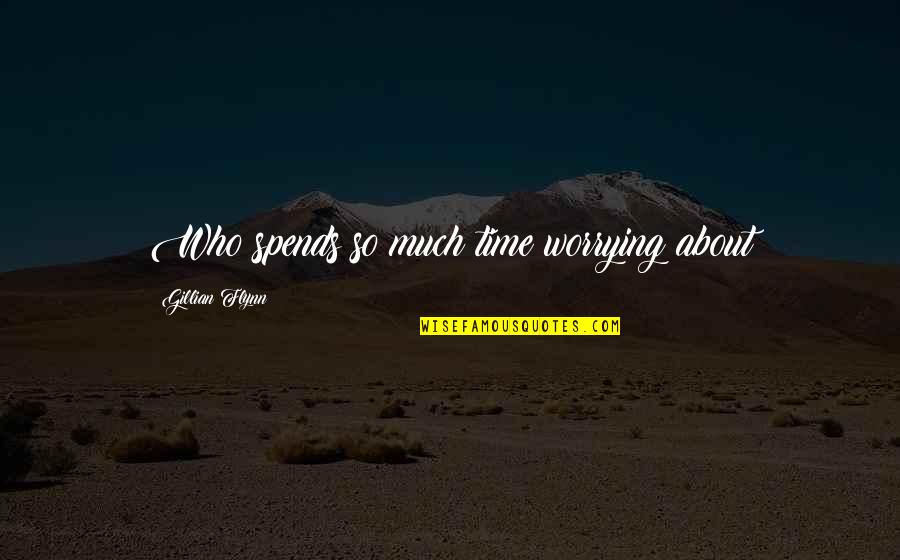 Misbegotten Synonyms Quotes By Gillian Flynn: Who spends so much time worrying about