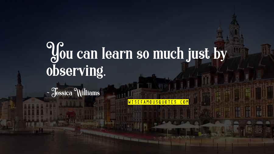 Misbehave Love Quotes By Jessica Williams: You can learn so much just by observing.