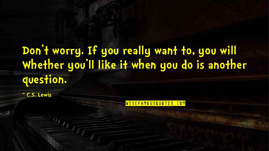 Misbehave Quotes By C.S. Lewis: Don't worry. If you really want to, you
