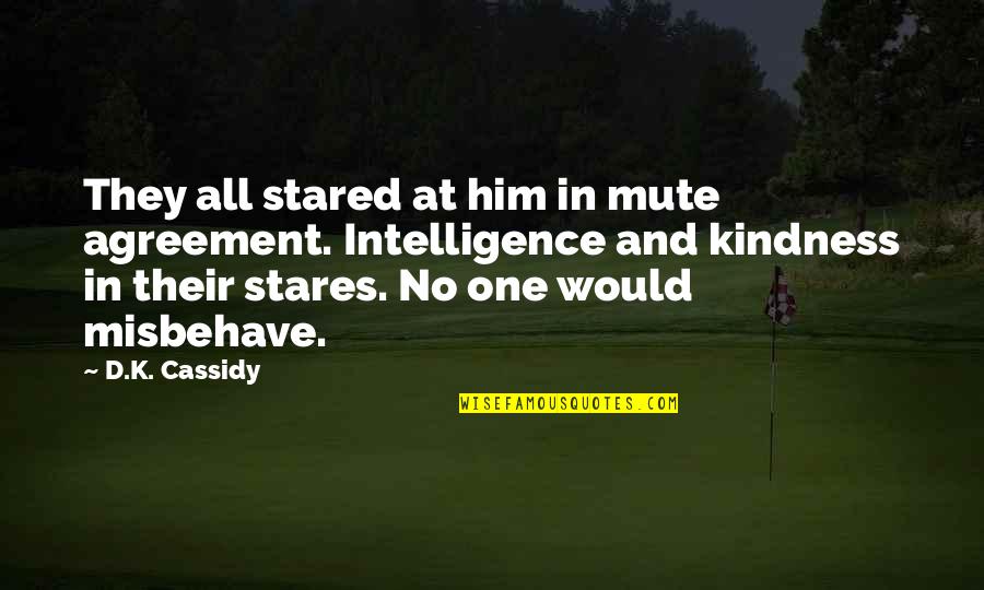 Misbehave Quotes By D.K. Cassidy: They all stared at him in mute agreement. Misbehave Quotes By D.K. Cassidy: They all stared at him in mute agreement.