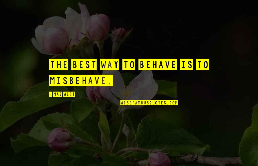 Misbehave Quotes By Mae West: The best way to behave is to misbehave.