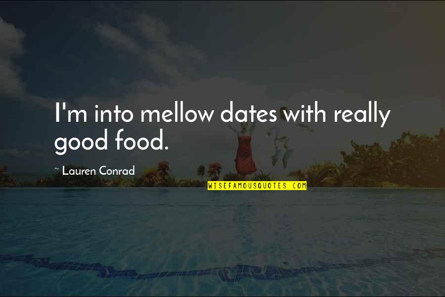 Misbehaves Quotes By Lauren Conrad: I'm into mellow dates with really good food.
