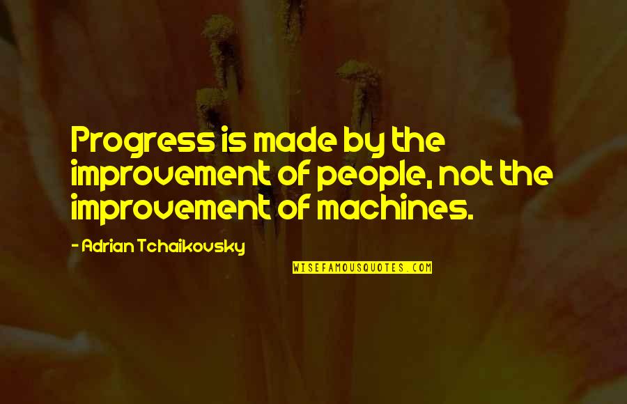 Misbehavior 2020 Quotes By Adrian Tchaikovsky: Progress is made by the improvement of people, Misbehavior 2020 Quotes By Adrian Tchaikovsky: Progress is made by the improvement of people,