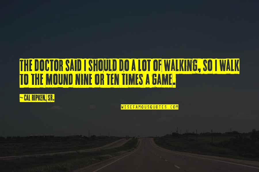Misbelief Synonym Quotes By Cal Ripken, Sr.: The doctor said I should do a lot Misbelief Synonym Quotes By Cal Ripken, Sr.: The doctor said I should do a lot
