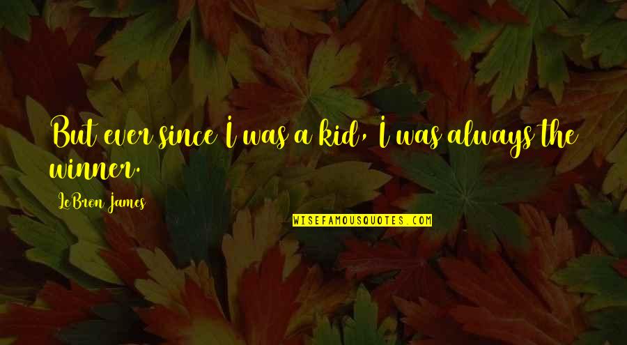 Misc Motivational Quotes By LeBron James: But ever since I was a kid, I Misc Motivational Quotes By LeBron James: But ever since I was a kid, I
