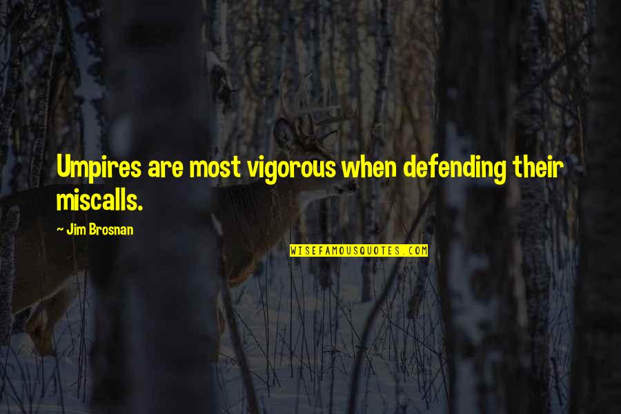 Miscalls Quotes By Jim Brosnan: Umpires are most vigorous when defending their miscalls.