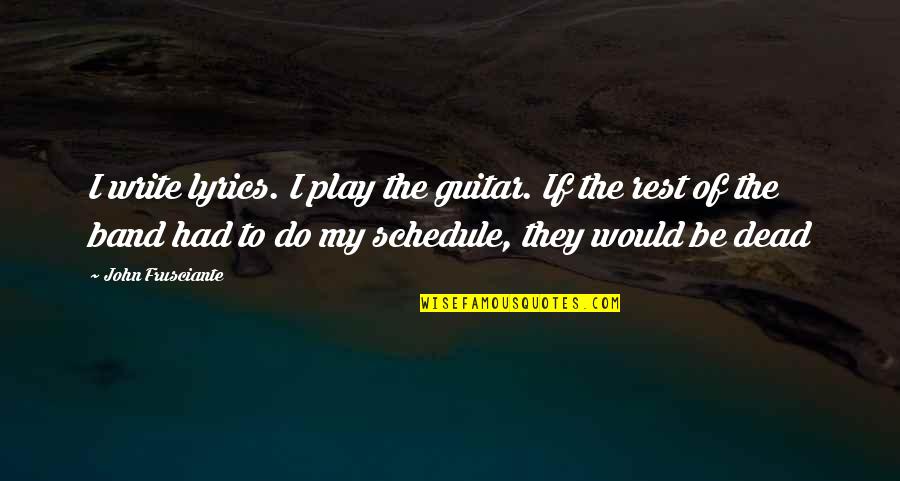 Miscarriage Comfort Quotes By John Frusciante: I write lyrics. I play the guitar. If