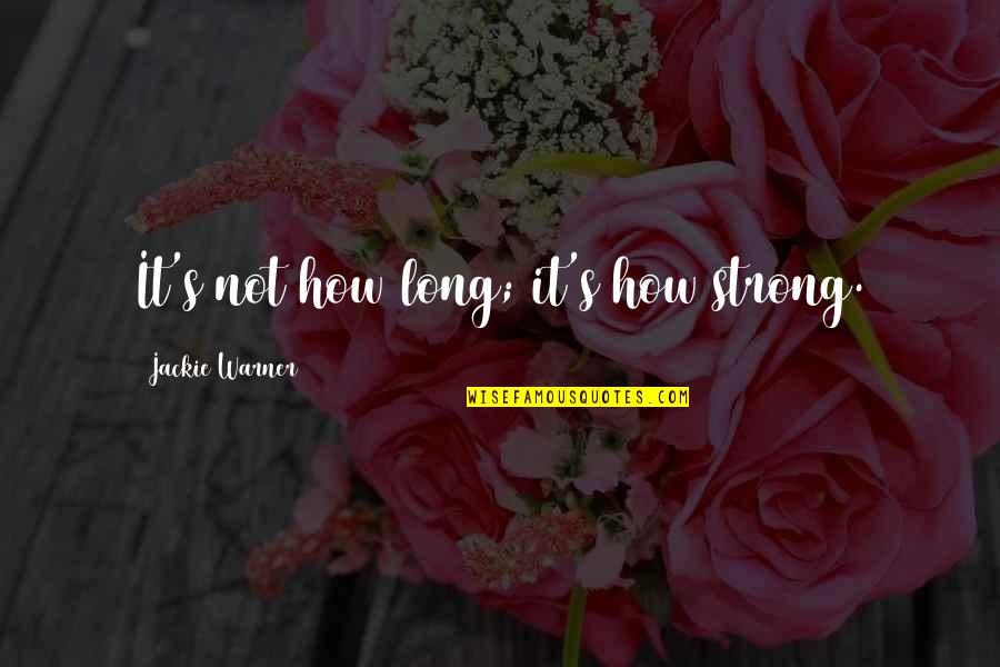 Miscarriage Father Quotes By Jackie Warner: It's not how long; it's how strong.