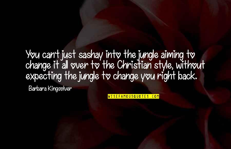 Miscarriage For A Tattoo Quotes By Barbara Kingsolver: You can't just sashay into the jungle aiming