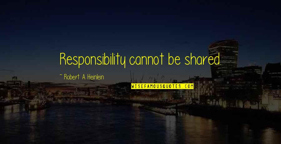 Miscarriage Healing Quotes By Robert A. Heinlein: Responsibility cannot be shared.