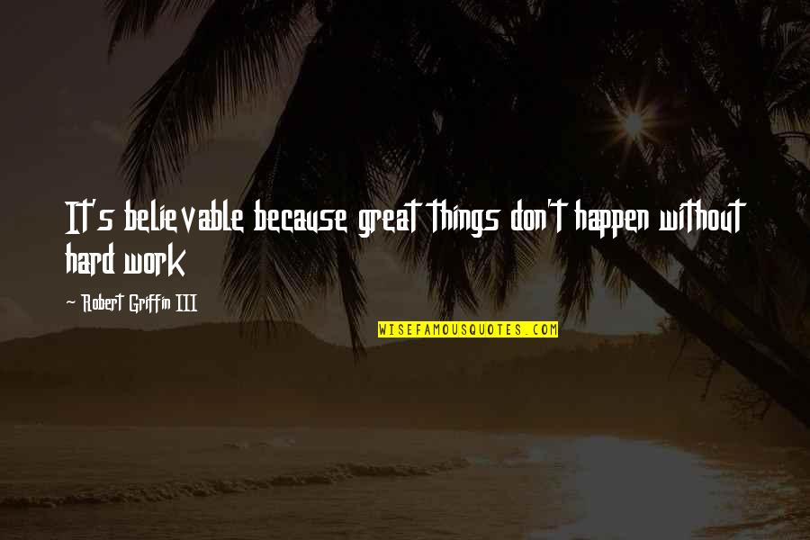 Miscarriage Tumblr Quotes By Robert Griffin III: It's believable because great things don't happen without