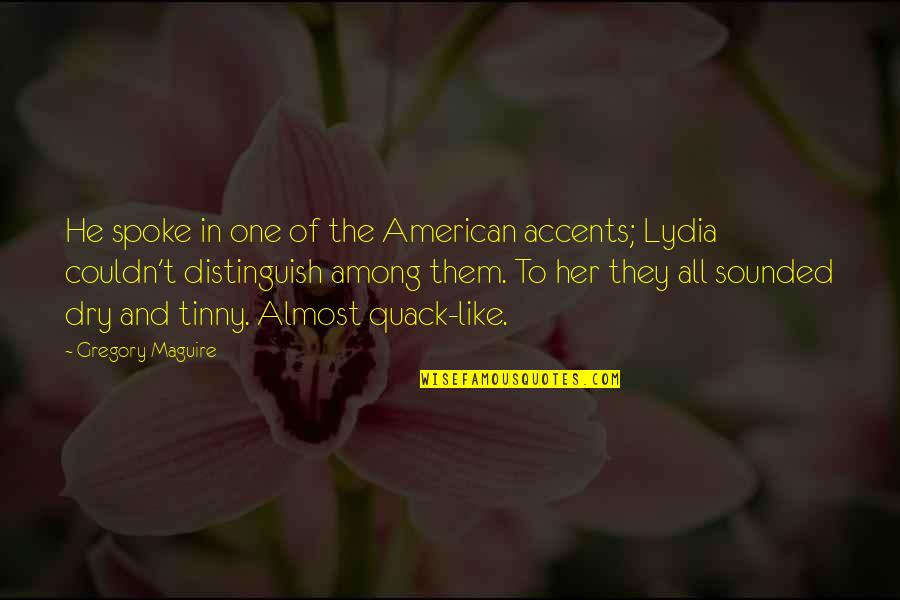 Miscarry Naturally Quotes By Gregory Maguire: He spoke in one of the American accents; Miscarry Naturally Quotes By Gregory Maguire: He spoke in one of the American accents;