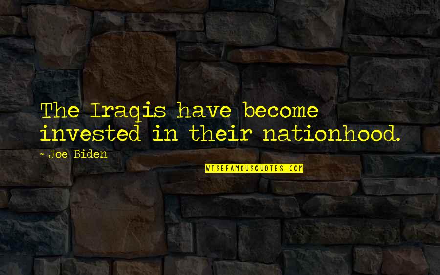 Miscarry Passing Quotes By Joe Biden: The Iraqis have become invested in their nationhood.