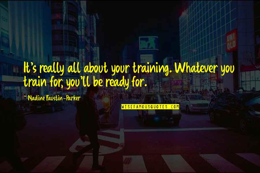 Miscast Quotes By Nadine Faustin-Parker: It's really all about your training. Whatever you
