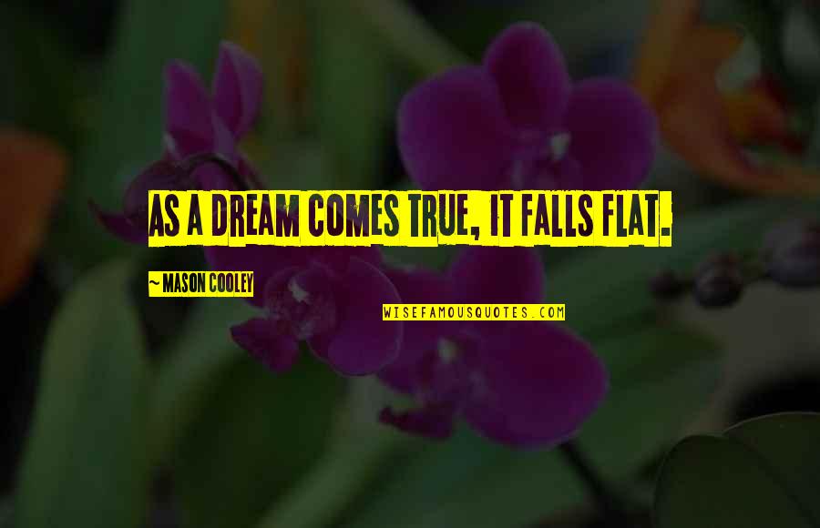 Miscavige Quotes By Mason Cooley: As a dream comes true, it falls flat.