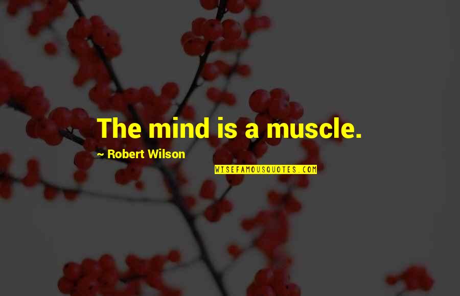 Miscegenated Quotes By Robert Wilson: The mind is a muscle. Miscegenated Quotes By Robert Wilson: The mind is a muscle.