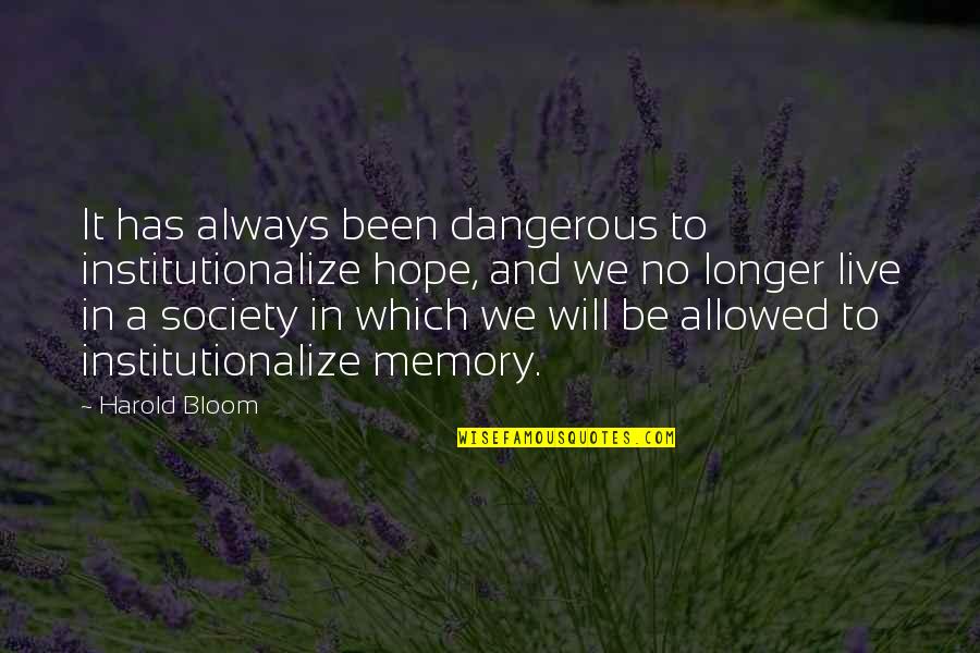 Miscellanea Quotes By Harold Bloom: It has always been dangerous to institutionalize hope,