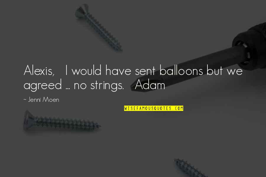 Miscellaneous Proverbs Quotes By Jenni Moen: Alexis, I would have sent balloons but we