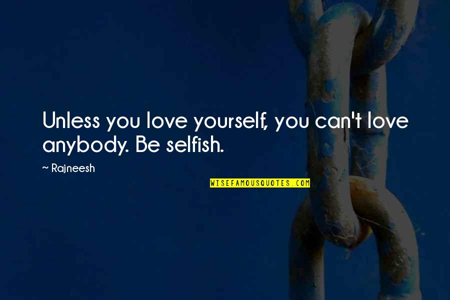 Miscellaneous Quotes By Rajneesh: Unless you love yourself, you can't love anybody.