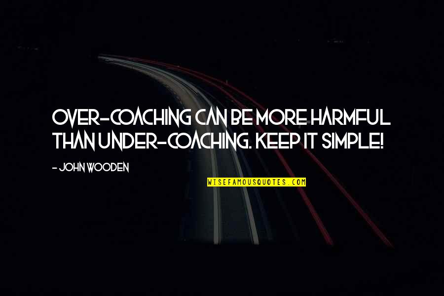 Miscellany In A Sentence Quotes By John Wooden: Over-coaching can be more harmful than under-coaching. Keep