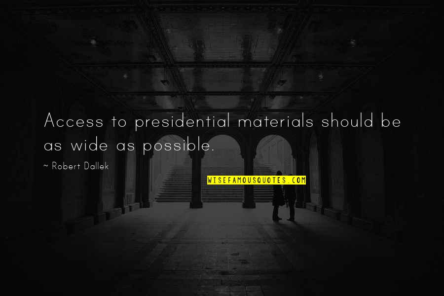 Miscellany In A Sentence Quotes By Robert Dallek: Access to presidential materials should be as wide