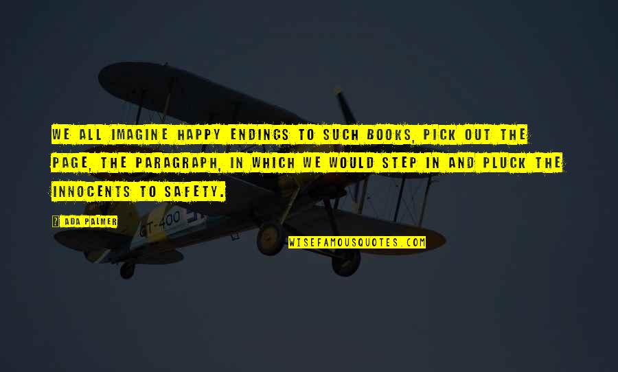 Miscevic Arhitektonski Quotes By Ada Palmer: We all imagine happy endings to such books, Miscevic Arhitektonski Quotes By Ada Palmer: We all imagine happy endings to such books,