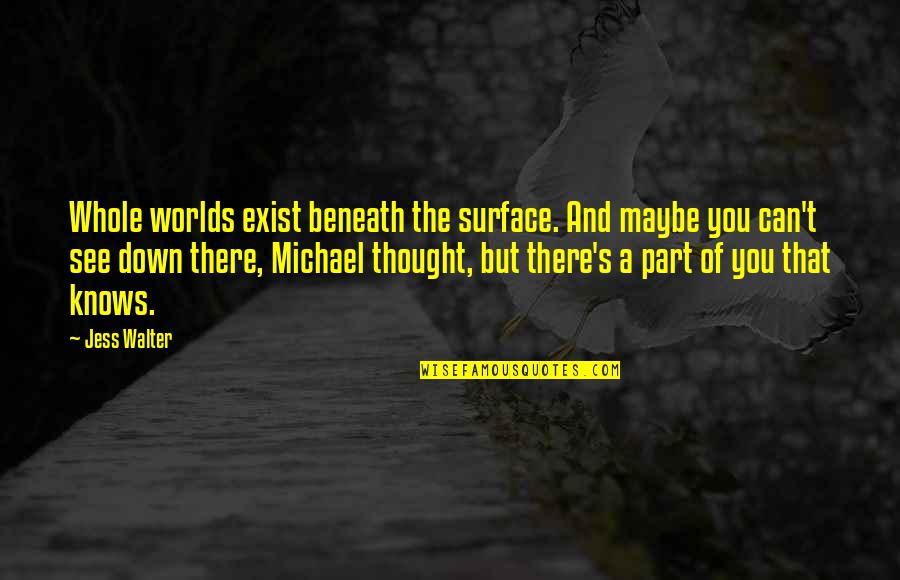Miscevic Surreal Art Quotes By Jess Walter: Whole worlds exist beneath the surface. And maybe